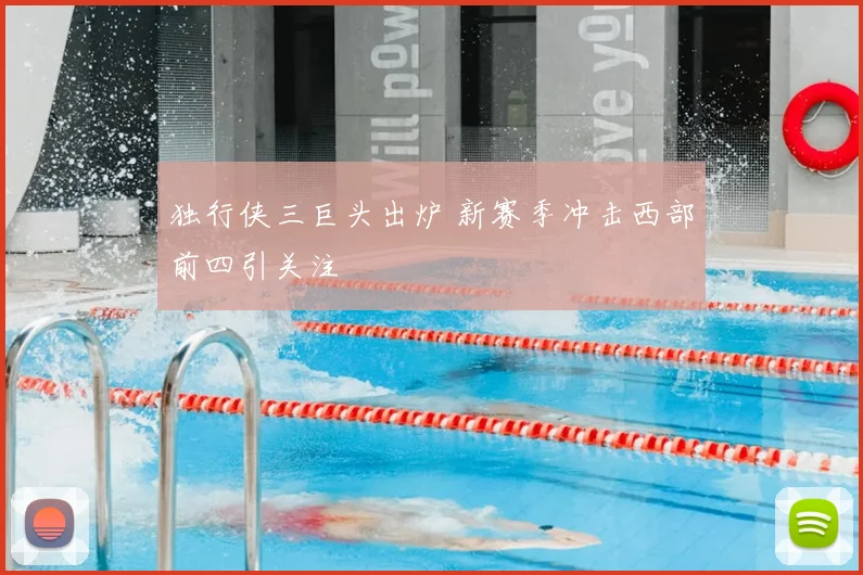 独行侠三巨头出炉 新赛季冲击西部前四引关注